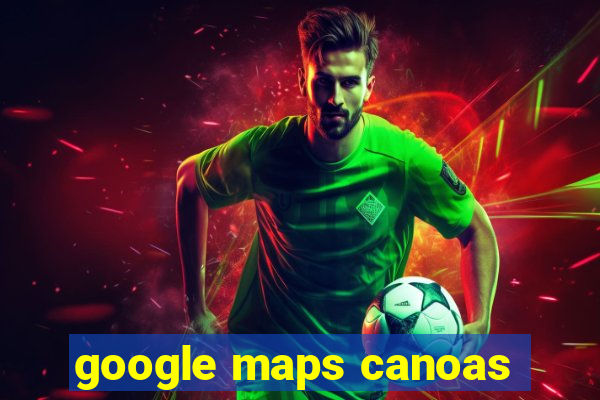 google maps canoas